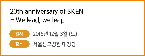 The 20th anniversary of SKEN - We lead, we leap / 일시 : 2016년 12월 3일(토) / 장소: 서울성모병원 대강당